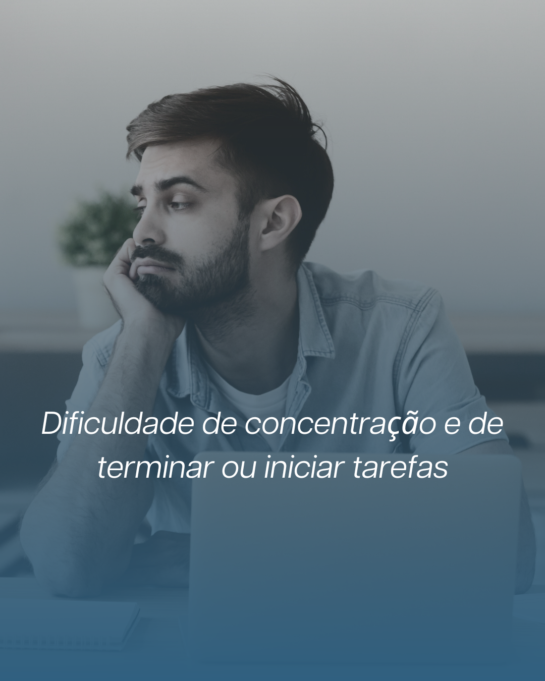 Dificuldade de concentração e de terminar ou iniciar tarefas